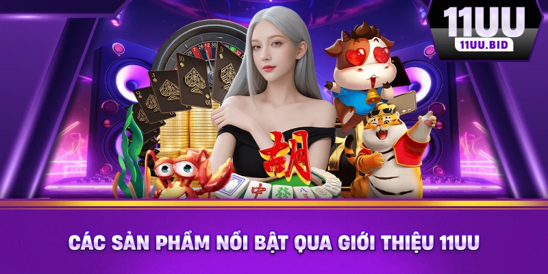 Các sản phẩm nổi bật qua Giới thiệu 11UU