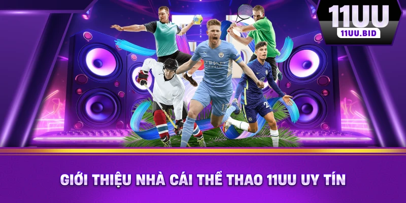 Giới thiệu nhà cái thể thao 11UU uy tín Giới thiệu nhà cái thể thao 11UU uy tín