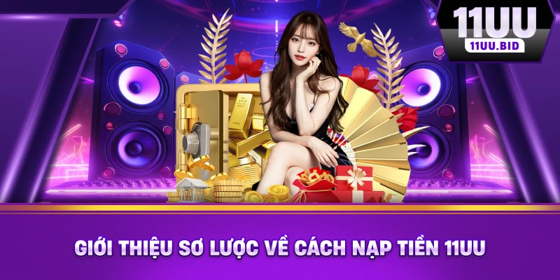 Giới thiệu sơ lược về cách nạp tiền 11UU Giới thiệu sơ lược về cách nạp tiền 11UU