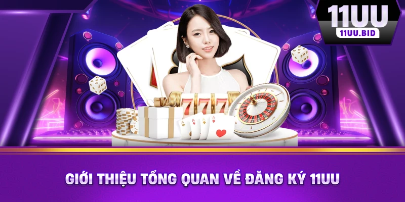 Giới thiệu tổng quan về đăng ký 11UU