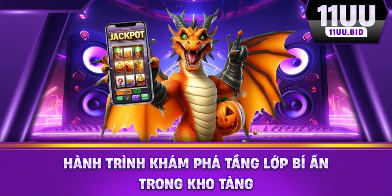 Hành trình khám phá tầng lớp bí ẩn trong kho tàng Hành trình khám phá tầng lớp bí ẩn trong kho tàng