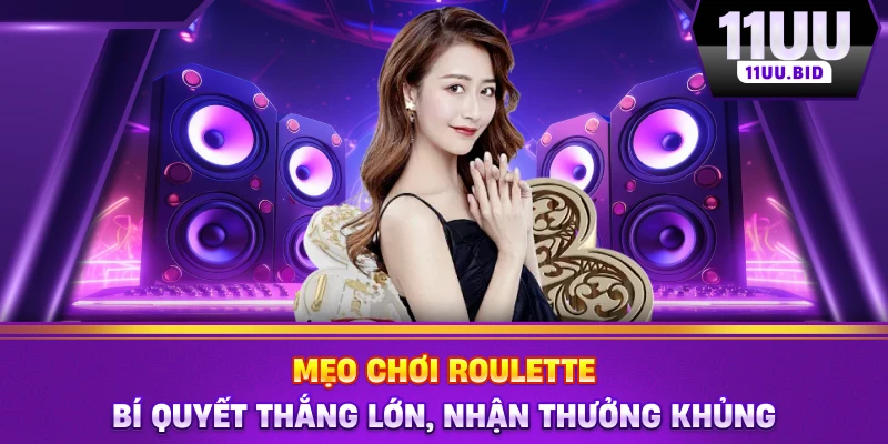Mẹo Chơi Roulette - Bí quyết thắng lớn, nhận thưởng khủng