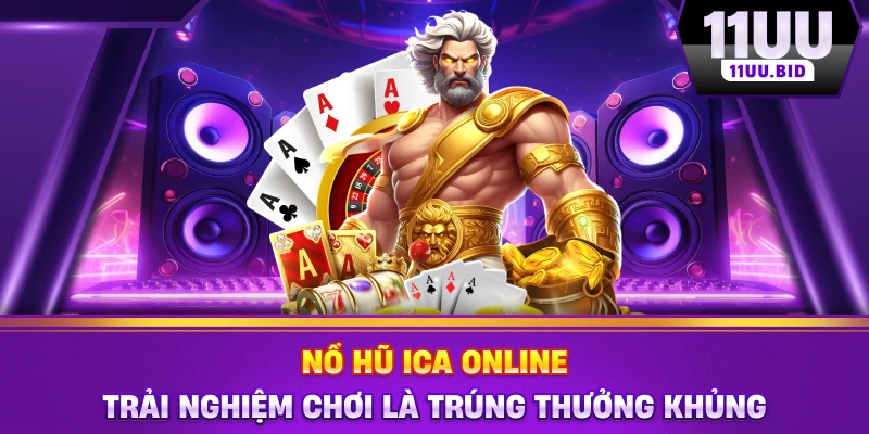 Nổ Hũ ICA Online – Trải Nghiệm Chơi Là Trúng Thưởng Khủng
